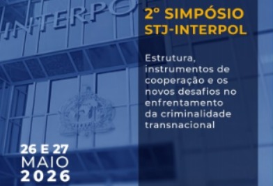 STJ e Interpol realizam Simpósio internacional inédito para discutir criminalidade transnacional
